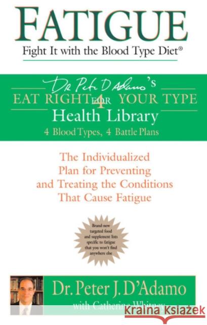 Fatigue: Fight It with the Blood Type Diet: The Individualized Plan for Preventing and Treating the Conditions That Cause Fatigue D'Adamo, Peter J. 9780425207543 Berkley Publishing Group