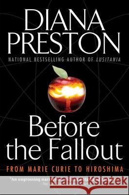 Before the Fallout: From Marie Curie to Hiroshima Diana Preston 9780425207895