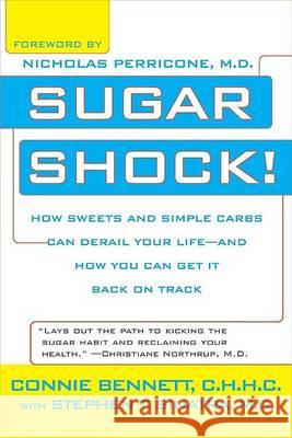 Sugar Shock!: How Sweets and Simple Carbs Can Derail Your Life--And How You Can Get Back on Track Connie Bennett Stephen T. Sinatra Nicholas Perricone 9780425213575