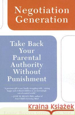 Negotiation Generation: Take Back Your Parental Authority Without Punishment Lynne Reeves Griffin 9780425217016 Berkley Publishing Group