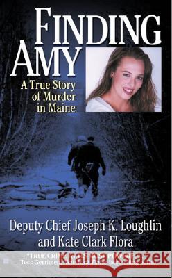 Finding Amy: A True Story of Murder in Maine Joseph K. Loughlin Kate Clark Flora 9780425218655 Berkley