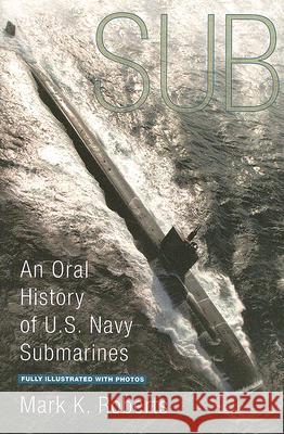 Sub: An Oral History of US Navy Submarines Mark Roberts 9780425219522