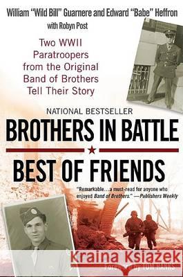 Brothers in Battle, Best of Friends: Two WWII Paratroopers from the Original Band of Brothers Tell Their Story William 