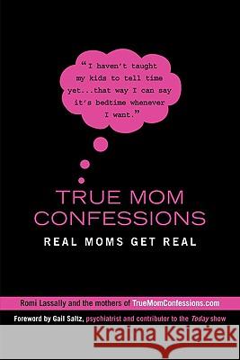 True Mom Confessions: Real Moms Get Real Romi Lassally 9780425226049 Berkley Publishing Group