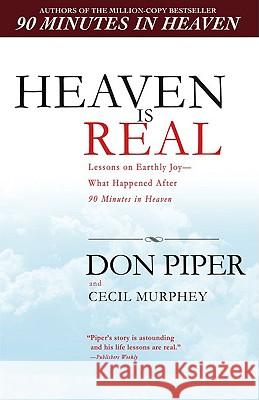 Heaven Is Real: Lessons on Earthly Joy--What Happened After 90 Minutes in Heaven Don Piper Cecil Murphey 9780425226469