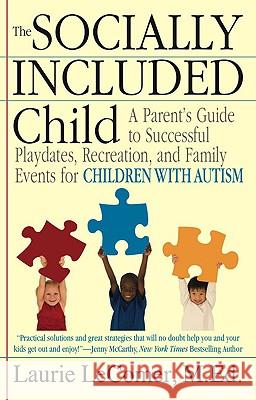 The Socially Included Child: A Parent's Guide to Successful Playdates, Recreation, and Family Events for Children with Autism Laurie Lecomer 9780425229651 Berkley Publishing Group