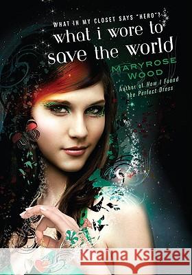 What I Wore to Save the World Maryrose Wood 9780425229675 Berkley Publishing Group