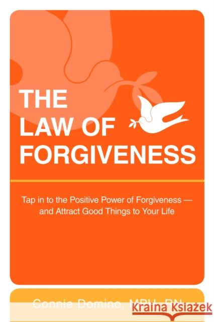 The Law of Forgiveness: Tap in to the Positive Power of Forgiveness--And Attract Good Things to Your Life Domino, Connie 9780425229958 Berkley Publishing Group