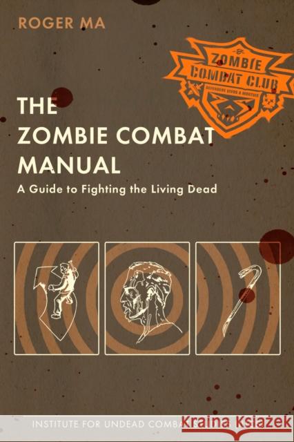 The Zombie Combat Manual: A Guide to Fighting the Living Dead Ma, Roger 9780425232545 Penguin Putnam Inc