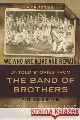 We Who Are Alive and Remain: Untold Stories from the Band of Brothers Marcus Brotherton 9780425234198 Berkley Publishing Group