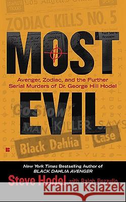 Most Evil: Avenger, Zodiac, and the Further Serial Murders of Dr. George Hill Hodel Steve Hodel Ralph Pezzullo 9780425236314