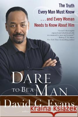 Dare to Be a Man: The Truth Every Man Must Know... and Every Woman Needs to Know about Him David Evans 9780425236451