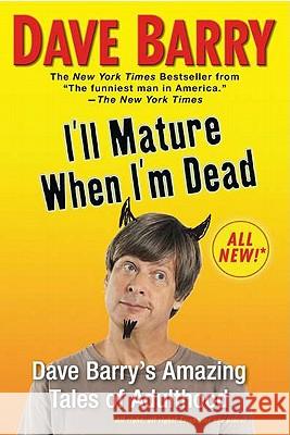 I'll Mature When I'm Dead: Dave Barry's Amazing Tales of Adulthood Barry, Dave 9780425238981