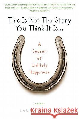 This Is Not the Story You Think It Is...: A Season of Unlikely Happiness Laura Munson 9780425238998 Berkley Publishing Group