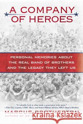 A Company of Heroes: Personal Memories about the Real Band of Brothers and the Legacy They Left Us Marcus Brotherton 9780425240953 Berkley Publishing Group