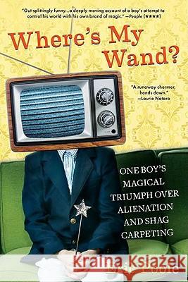 Where's My Wand?: One Boy's Magical Triumph Over Alienation and Shag Carpeting Eric Poole 9780425241011 Berkley Publishing Group