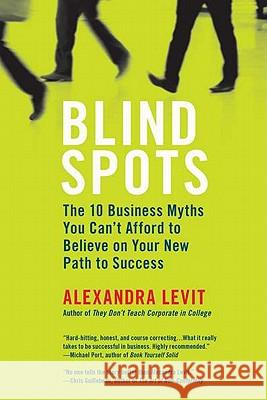 Blind Spots: The 10 Business Myths You Can't Afford to Believe on Your New Path to Success Alexandra Levit 9780425243060