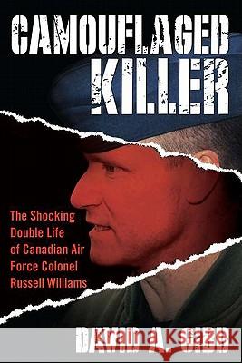 Camouflaged Killer: The Shocking Double Life of Canadian Air Force Colonel Russell Williams David Gibb 9780425244395 Berkley Publishing Group