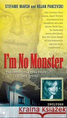 I'm No Monster: The Horrifying True Story of Josef Fritzl Stefanie Marsh Bojan Pancevski 9780425244524 Berkley