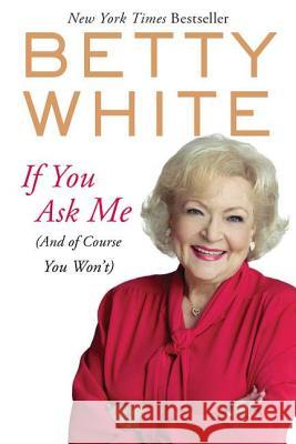 If You Ask Me: (And of Course You Won't) White, Betty 9780425245286 Berkley Publishing Group