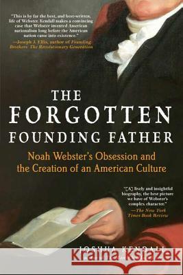 The Forgotten Founding Father: Noah Webster's Obsession and the Creation of an American Culture Joshua Kendall 9780425245453 Berkley Publishing Group
