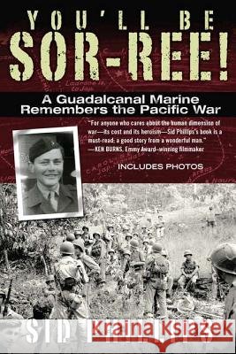 You'll Be Sor-Ree!: A Guadalcanal Marine Remembers the Pacific War Phillips Sid & His Band 9780425246290