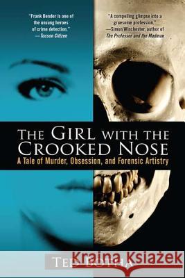 The Girl with the Crooked Nose: A Tale of Murder, Obsession, and Forensic Artistry Botha, Ted 9780425246832 Berkley