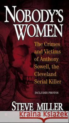 Nobody's Women: The Crimes and Victims of Anthony Sowell, the Cleveland Serial Killer Steve Miller 9780425250518