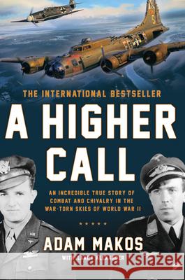 A Higher Call: An Incredible True Story of Combat and Chivalry in the War-Torn Skies of World War II Makos, Adam 9780425252864