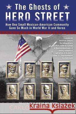 The Ghosts of Hero Street: How One Small Mexican-American Community Gave So Much in World War II and Korea Carlos Harrison 9780425262542 Berkley Publishing Group