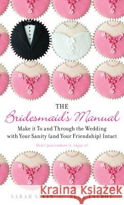 The Bridesmaid's Manual: Make It to and Through the Wedding with Your Sanity (and Your Friendship) Intact Sarah Stein Lucy Talbot 9780425264362 Berkley Publishing Group