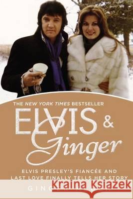 Elvis and Ginger: Elvis Presley's Fiancée and Last Love Finally Tells Her Story Alden, Ginger 9780425266342