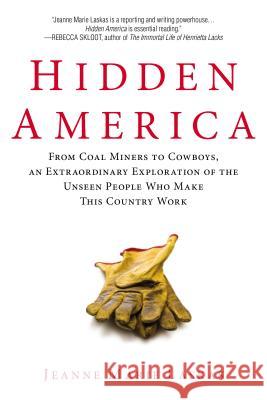 Hidden America: From Coal Miners to Cowboys, an Extraordinary Exploration of the Unseen People Who Make This Country Work Jeanne Marie Laskas 9780425267271
