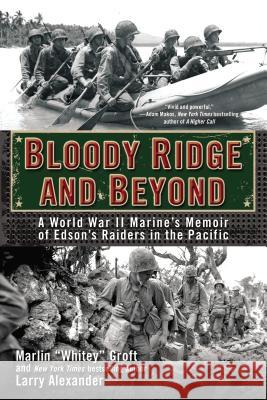 Bloody Ridge and Beyond: A World War II Marine's Memoir of Edson's Raiders in the Pacific Marlin Groft Larry Alexander 9780425273012 Berkley Publishing Group