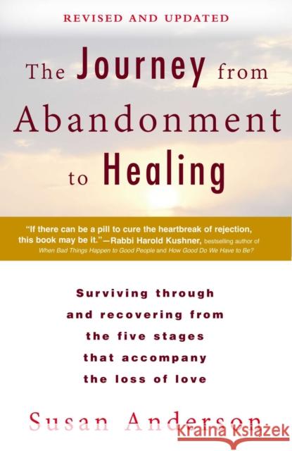 The Journey from Abandonment to Healing: Revised and Updated: Surviving Through and Recovering from the Five Stages That Accompany the Loss of Love Susan Anderson 9780425273531