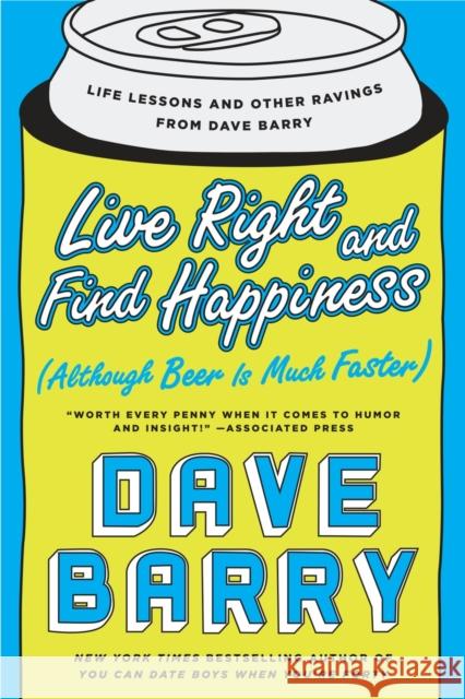 Live Right and Find Happiness (Although Beer Is Much Faster): Life Lessons and Other Ravings from Dave Barry Dave Barry 9780425280140