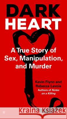 Dark Heart: A True Story of Sex, Manipulation, and Murder Kevin Flynn 9780425281109 Berkley Books