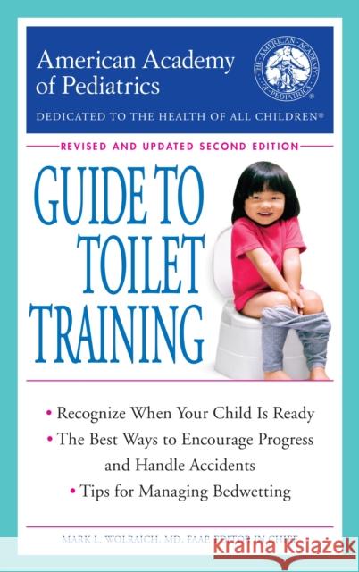 The American Academy of Pediatrics Guide to Toilet Training: Revised and Updated Second Edition Mark Wolraich The American Academy of Pediatrics 9780425285800 Bantam