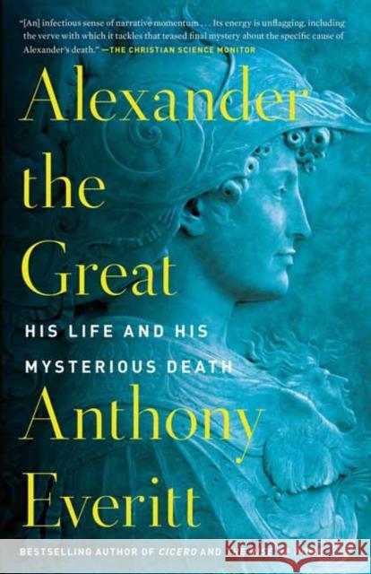 Alexander the Great: His Life and His Mysterious Death Anthony Everitt 9780425286531