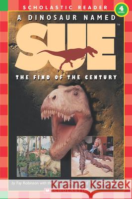 Scholastic Reader Level 4: A Dinosaur Named Sue: The Find of the Century (Level 4) Fay Robinson Portia Rollins Portia Sloan 9780439099837 