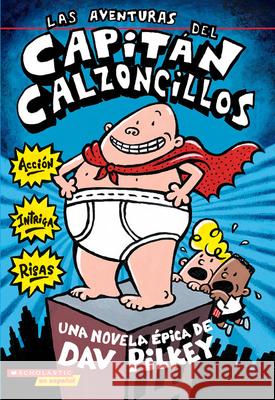 Las Aventuras del Capitan Calzoncillos: (Spanish Language Edition of the Adventures of Captain Underpants) Dav Pilkey 9780439226486