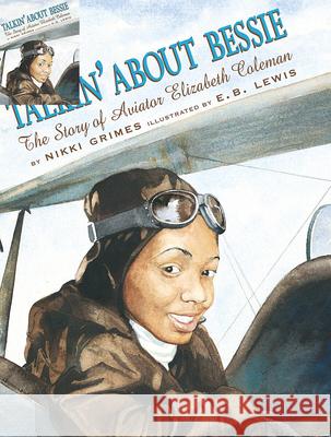 Talkin' about Bessie: The Story of Aviator Elizabeth Coleman Nikki Grimes E. B. Lewis B. Moser 9780439352437 Orchard
