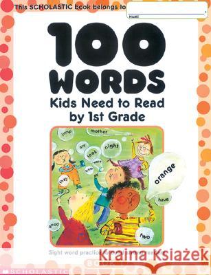 100 Words Kids Need to Read by 1st Grade: Sight Word Practice to Build Strong Readers Inc Scholastic 9780439399296 