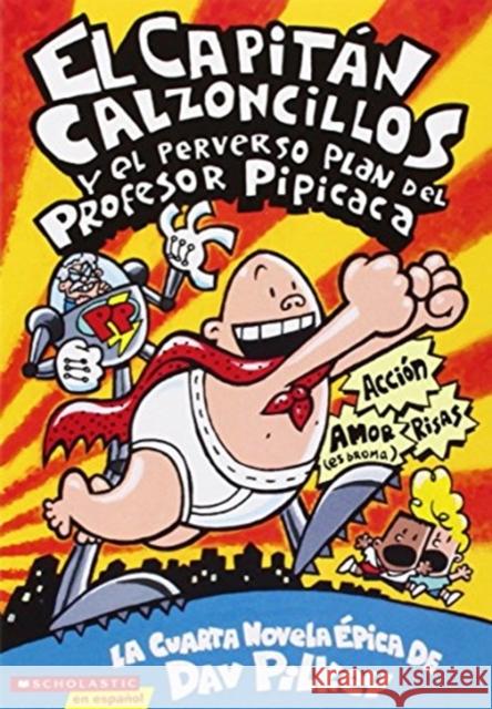 El Capitán Calzoncillos Y El Perverso Plan del Profesor Pipicaca (Captain Underpants #4): (Spanish Language Edition of Captain Underpants and the Peri Pilkey, Dav 9780439410373 Scholastic en Espanol