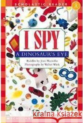 I Spy a Dinosaur's Eye: Scholastic Reader Level 1 Jean Marzollo Walter Wick Walter Wick 9780439524711 