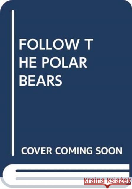 FOLLOW THE POLAR BEARS SCHOLASTIC 9780439863759