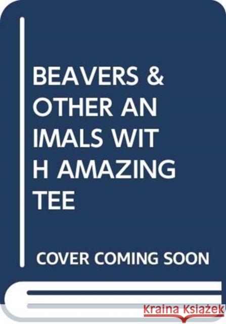 BEAVERS & OTHER ANIMALS WITH AMAZING TEE SCHOLASTIC 9780439890755