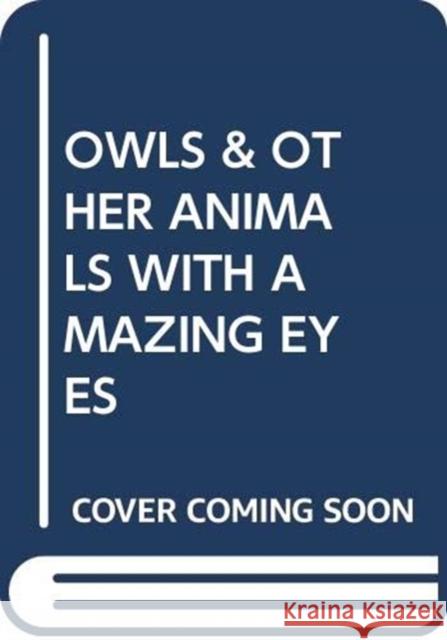 OWLS & OTHER ANIMALS WITH AMAZING EYES SCHOLASTIC 9780439890885
