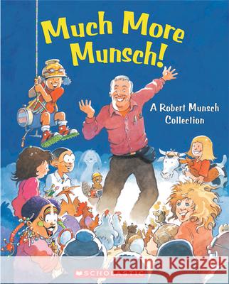 Much More Munsch!: A Robert Munsch Collection Robert Munsch Michael Martchenko Eugenie Fernandes 9780439935715 Scholastic Canada