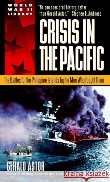 Crisis in the Pacific: The Battles for the Philippine Islands by the Men Who Fought Them Gerald Astor 9780440236955